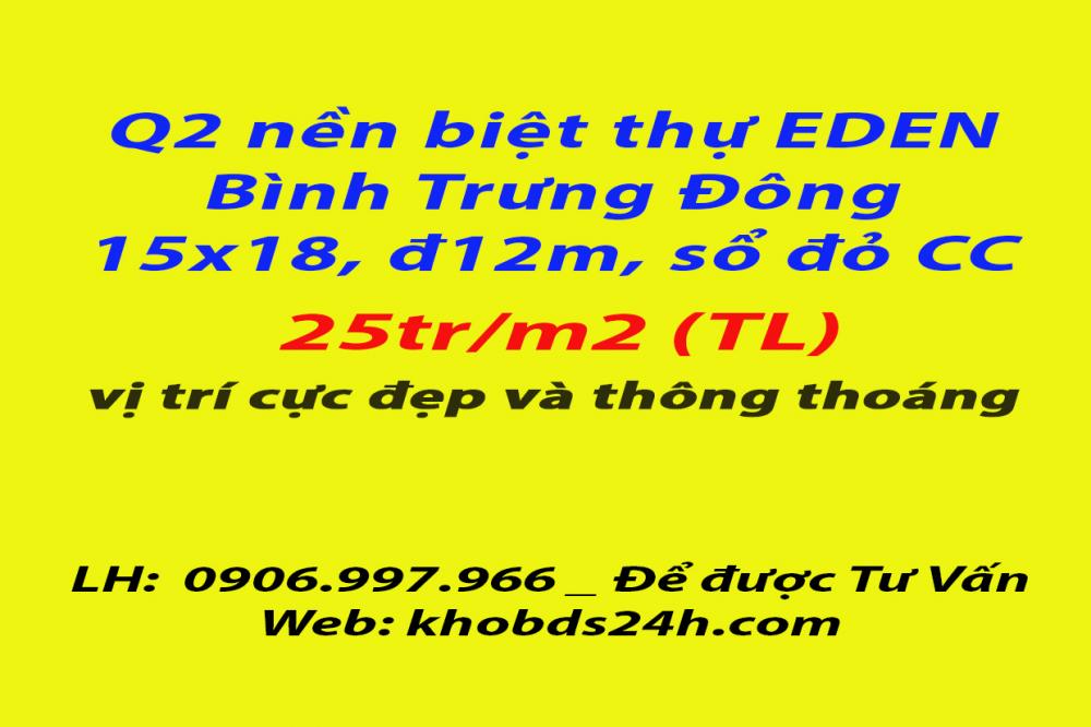 Q2 nền bthu EDEN, p.bình trưng đông Q2, 15x18, sổ đỏ, 25tr/m2. LH: 0906.997.966